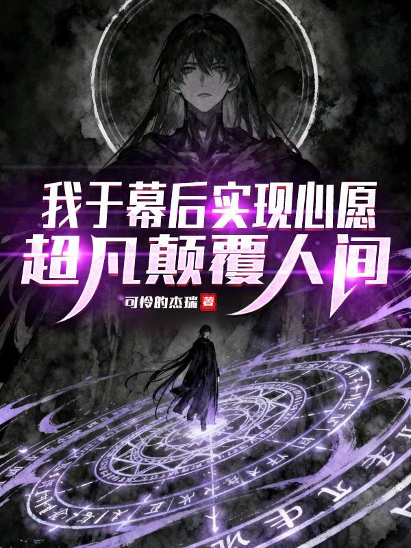 我于幕后实现心愿，超凡颠覆人间